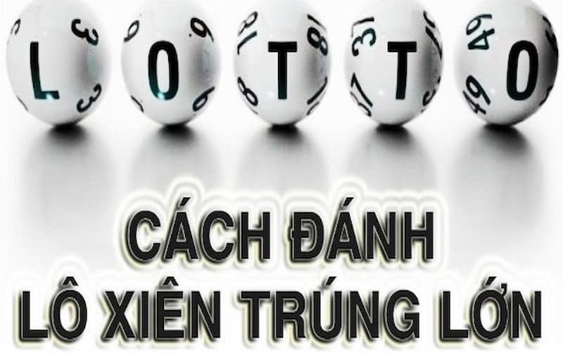 Cách Chơi Lô Xiên Hiệu Quả Nhất 2025